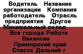 Водитель › Название организации ­ Компания-работодатель › Отрасль предприятия ­ Другое › Минимальный оклад ­ 1 - Все города Работа » Вакансии   . Приморский край,Спасск-Дальний г.